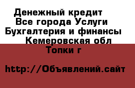 Денежный кредит ! - Все города Услуги » Бухгалтерия и финансы   . Кемеровская обл.,Топки г.